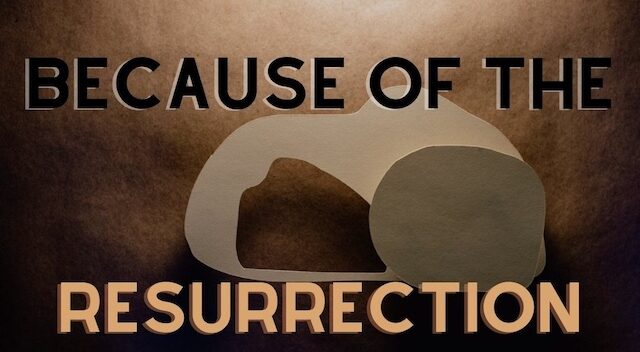 Because of the Resurrection