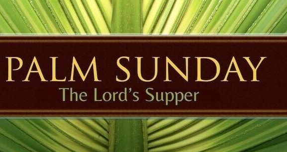 Palm Sunday & The Lord's Supper